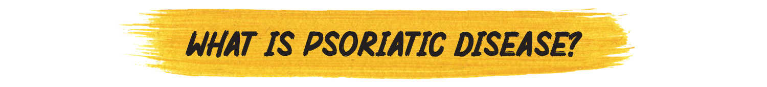 WHAT IS PSORIATIC DISEASE?