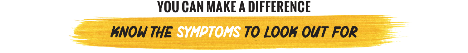 Know what symptoms to look out for